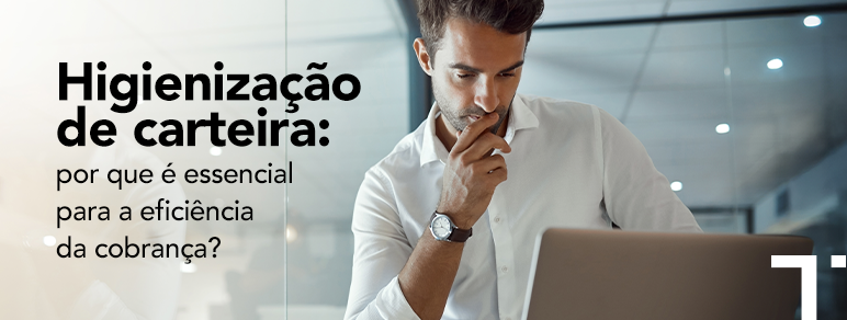 Higienização de carteira: por que é essencial para a eficiência da cobrança?